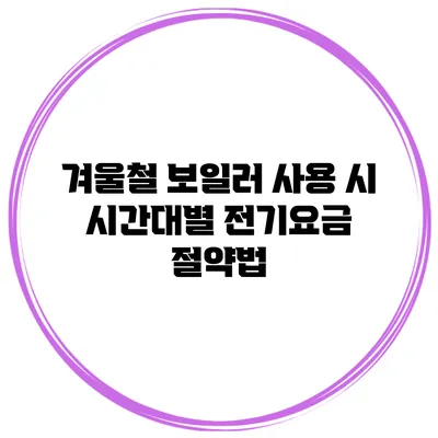 겨울철 보일러 사용 시 시간대별 전기요금 절약법