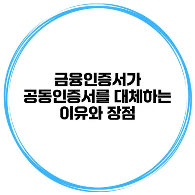 금융인증서가 공동인증서를 대체하는 이유와 장점