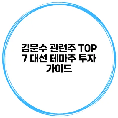 김문수 관련주 TOP 7 대선 테마주 투자 가이드