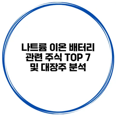 나트륨 이온 배터리 관련 주식 TOP 7 및 대장주 분석