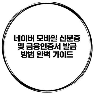 네이버 모바일 신분증 및 금융인증서 발급 방법 완벽 가이드