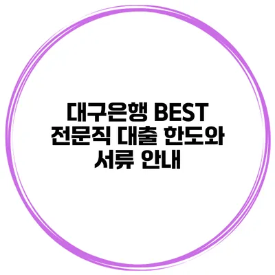 대구은행 BEST 전문직 대출 한도와 서류 안내