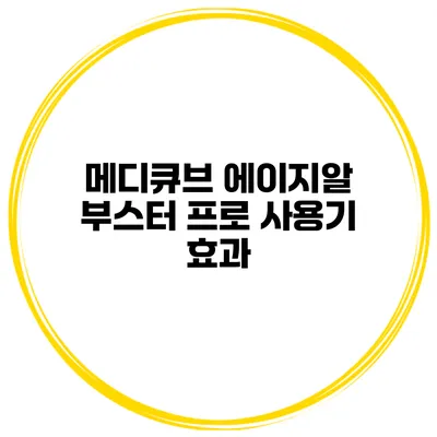 메디큐브 에이지알 부스터 프로 사용기: 효과