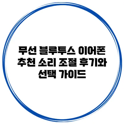 무선 블루투스 이어폰 추천: 소리 조절 후기와 선택 가이드