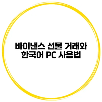 바이낸스 선물 거래와 한국어 PC 사용법