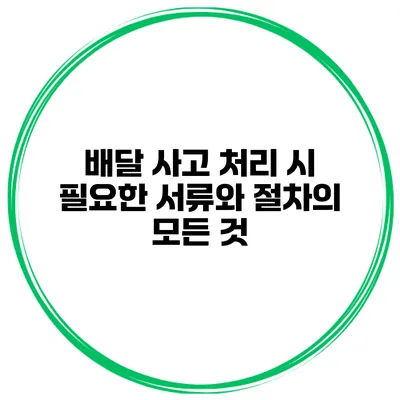 배달 사고 처리 시 필요한 서류와 절차의 모든 것