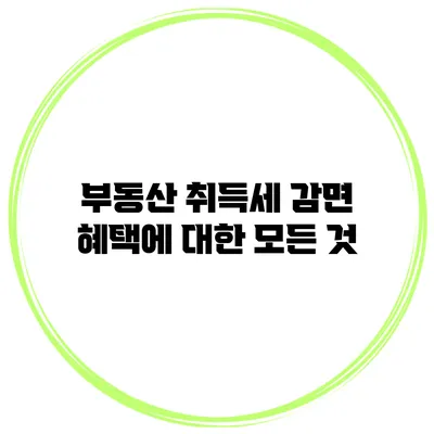 부동산 취득세 감면 혜택에 대한 모든 것