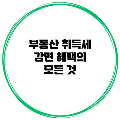 부동산 취득세 감면 혜택의 모든 것