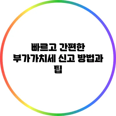 빠르고 간편한 부가가치세 신고 방법과 팁