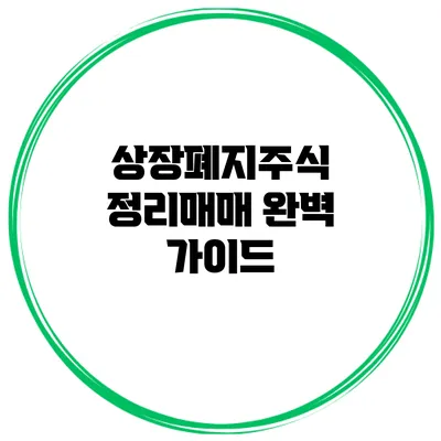상장폐지주식 정리매매 완벽 가이드