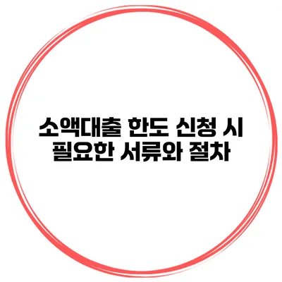 소액대출 한도 신청 시 필요한 서류와 절차
