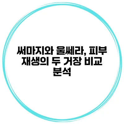 써마지와 울쎄라, 피부 재생의 두 거장 비교 분석