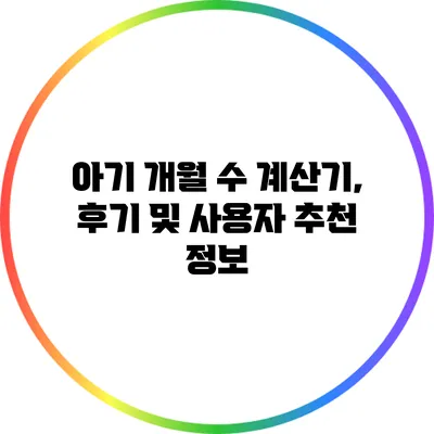 아기 개월 수 계산기, 후기 및 사용자 추천 정보