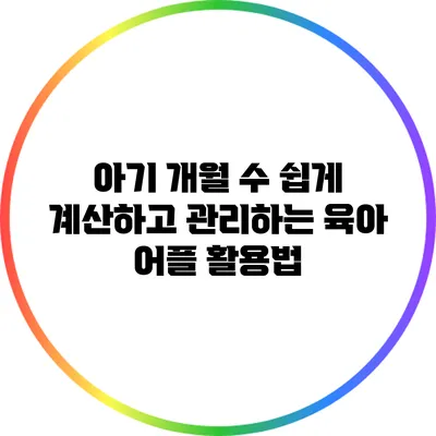 아기 개월 수 쉽게 계산하고 관리하는 육아 어플 활용법
