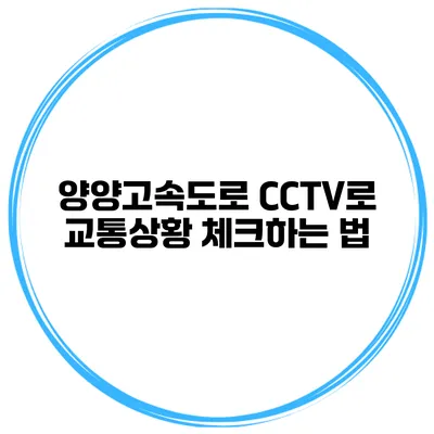 양양고속도로 CCTV로 교통상황 체크하는 법