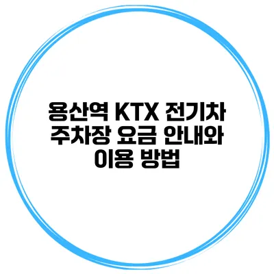 용산역 KTX 전기차 주차장 요금 안내와 이용 방법