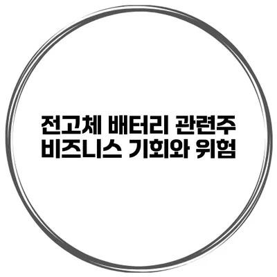 전고체 배터리 관련주 비즈니스 기회와 위험