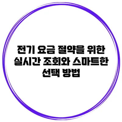 전기 요금 절약을 위한 실시간 조회와 스마트한 선택 방법