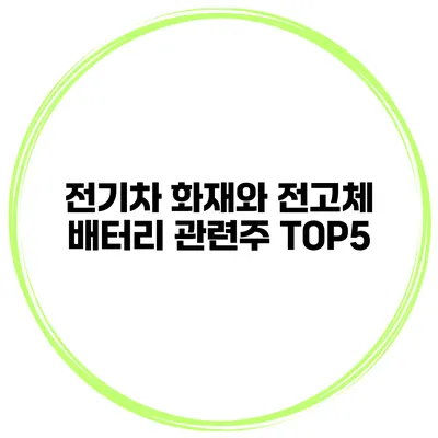 전기차 화재와 전고체 배터리 관련주 TOP5