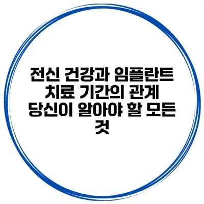 전신 건강과 임플란트 치료 기간의 관계: 당신이 알아야 할 모든 것