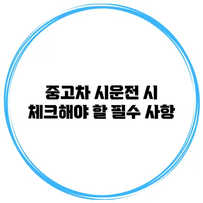 중고차 시운전 시 체크해야 할 필수 사항