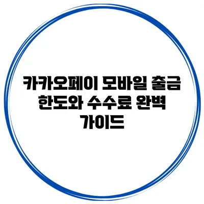 카카오페이 모바일 출금 한도와 수수료 완벽 가이드