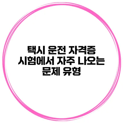 택시 운전 자격증 시험에서 자주 나오는 문제 유형