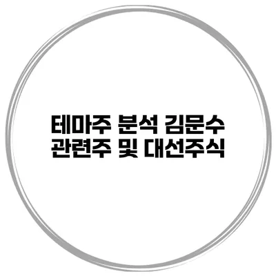 테마주 분석 김문수 관련주 및 대선주식