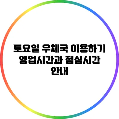 토요일 우체국 이용하기: 영업시간과 점심시간 안내