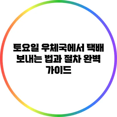 토요일 우체국에서 택배 보내는 법과 절차 완벽 가이드