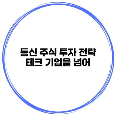 통신 주식 투자 전략 테크 기업을 넘어