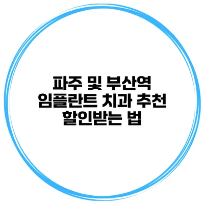 파주 및 부산역 임플란트 치과 추천 할인받는 법