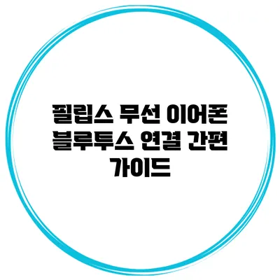 필립스 무선 이어폰 블루투스 연결 간편 가이드