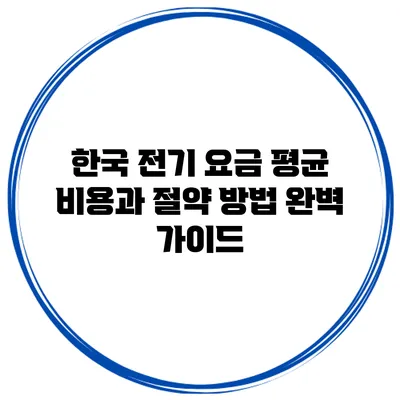 한국 전기 요금 평균 비용과 절약 방법 완벽 가이드