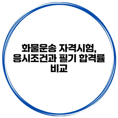 화물운송 자격시험, 응시조건과 필기 합격률 비교