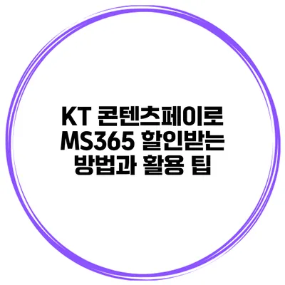 KT 콘텐츠페이로 MS365 할인받는 방법과 활용 팁