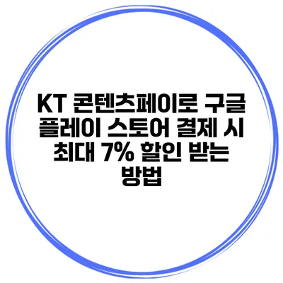 KT 콘텐츠페이로 구글 플레이 스토어 결제 시 최대 7% 할인 받는 방법