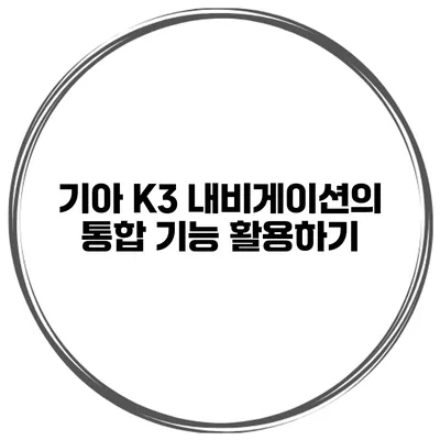 기아 K3 내비게이션의 통합 기능 활용하기
