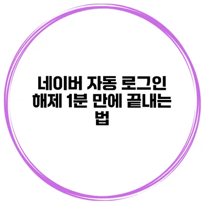 네이버 자동 로그인 해제 1분 만에 끝내는 법