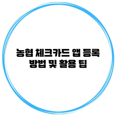 농협 체크카드 앱 등록 방법 및 활용 팁