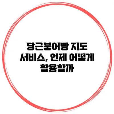 당근붕어빵 지도 서비스, 언제 어떻게 활용할까?