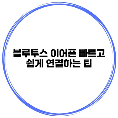 블루투스 이어폰 빠르고 쉽게 연결하는 팁