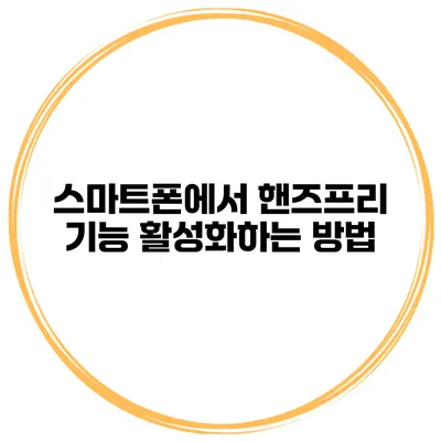스마트폰에서 핸즈프리 기능 활성화하는 방법