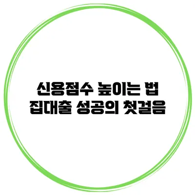 신용점수 높이는 법 집대출 성공의 첫걸음
