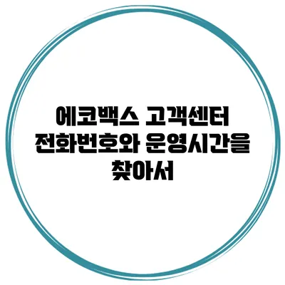 에코백스 고객센터 전화번호와 운영시간을 찾아서