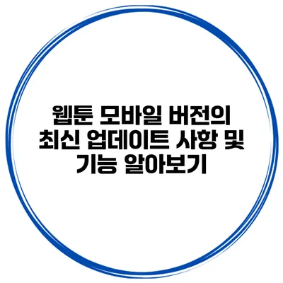 웹툰 모바일 버전의 최신 업데이트 사항 및 기능 알아보기