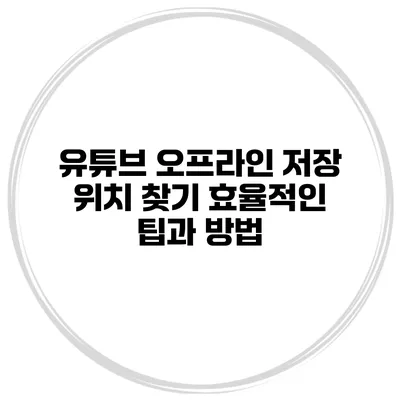 유튜브 오프라인 저장 위치 찾기: 효율적인 팁과 방법