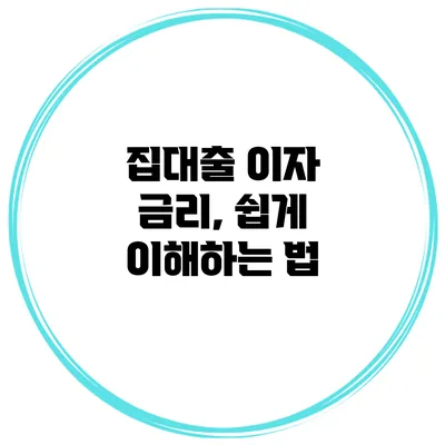 집대출 이자 금리, 쉽게 이해하는 법