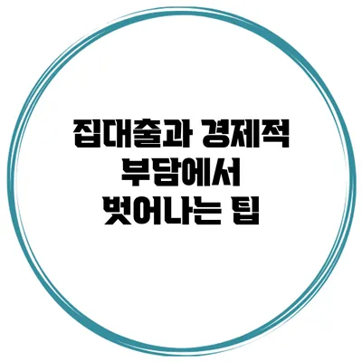 집대출과 경제적 부담에서 벗어나는 팁