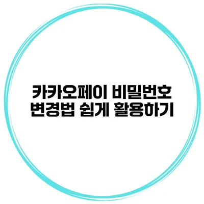 카카오페이 비밀번호 변경법 쉽게 활용하기